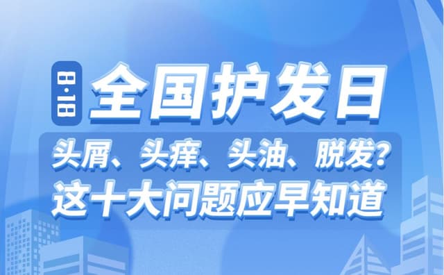 8·18全国护发日丨头屑、头痒、头油、脱发?这十大问题应早知道